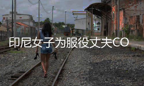 八重女子动网红为服 温印尼役丈络走夫C情举神子