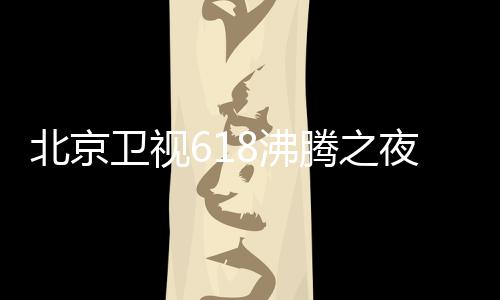北京哪看名单么时行在候举腾之腾之卫视夜全演员夜什阵容8沸 沸